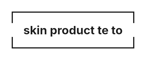 skin product te to